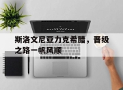 爱游戏平台游戏-斯洛文尼亚力克希腊，晋级之路一帆风顺的简单介绍