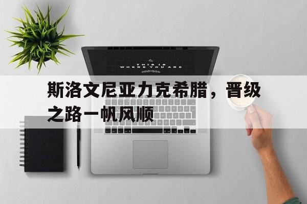 斯洛文尼亚力克希腊，晋级之路一帆风顺的简单介绍
